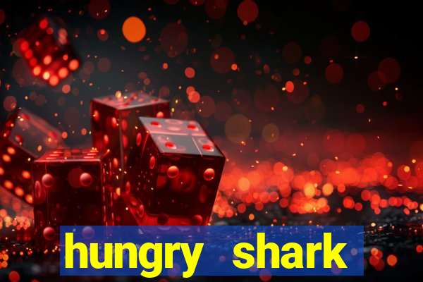 hungry shark evolution dinheiro infinito