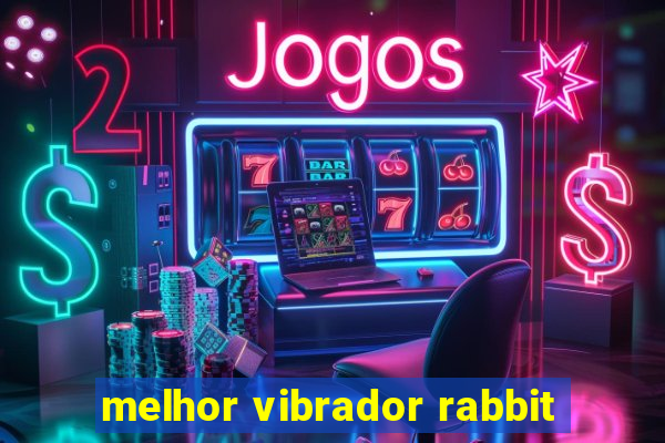 melhor vibrador rabbit