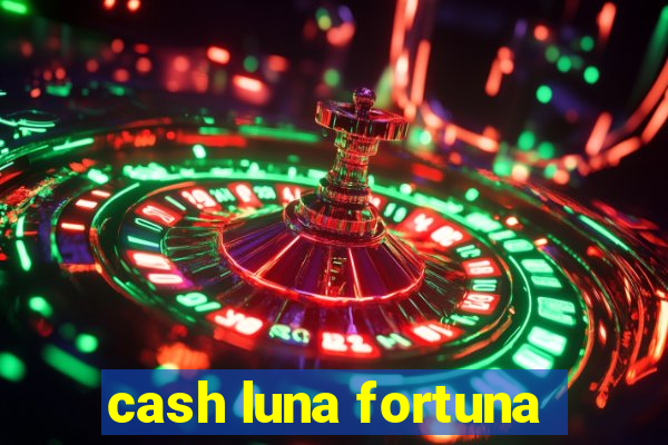 cash luna fortuna