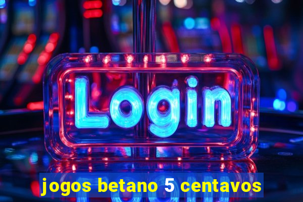 jogos betano 5 centavos