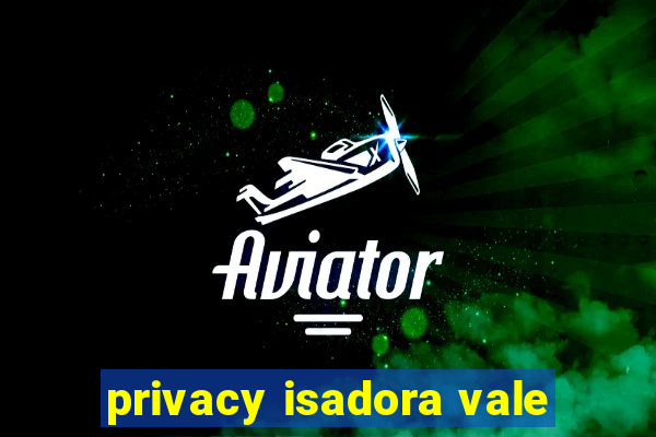 privacy isadora vale