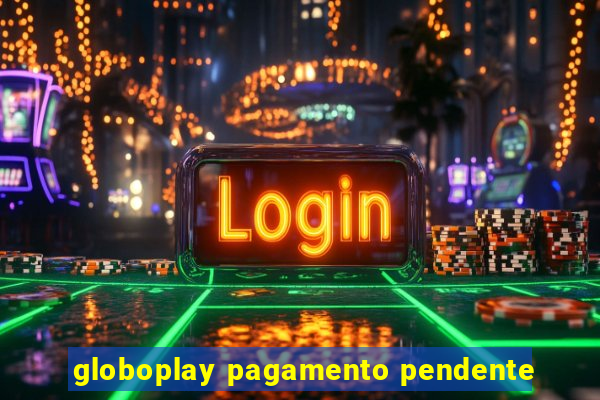 globoplay pagamento pendente