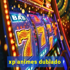 xp animes dublado