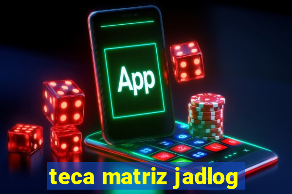 teca matriz jadlog