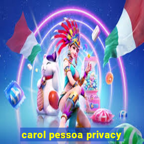 carol pessoa privacy