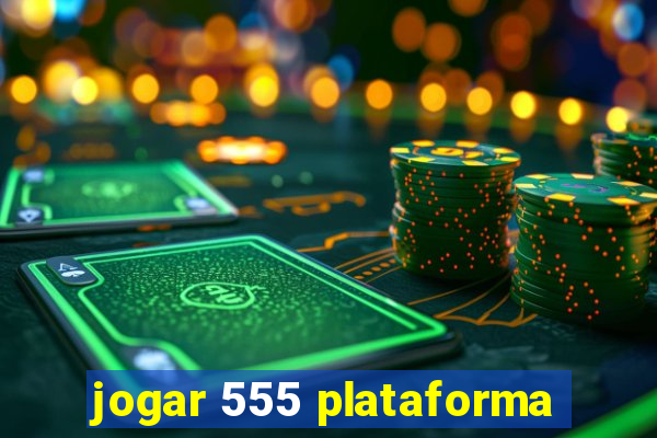 jogar 555 plataforma