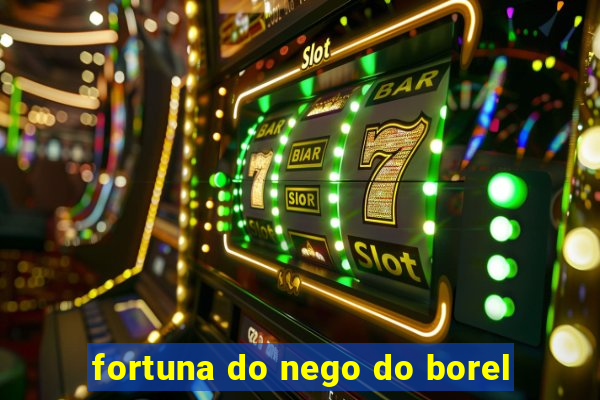 fortuna do nego do borel