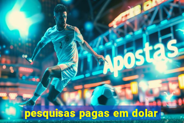 pesquisas pagas em dolar