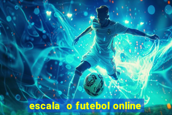 escala  o futebol online