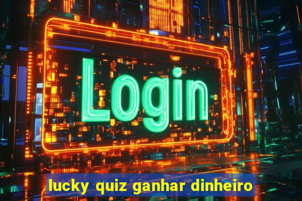 lucky quiz ganhar dinheiro