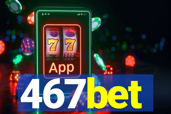 467bet