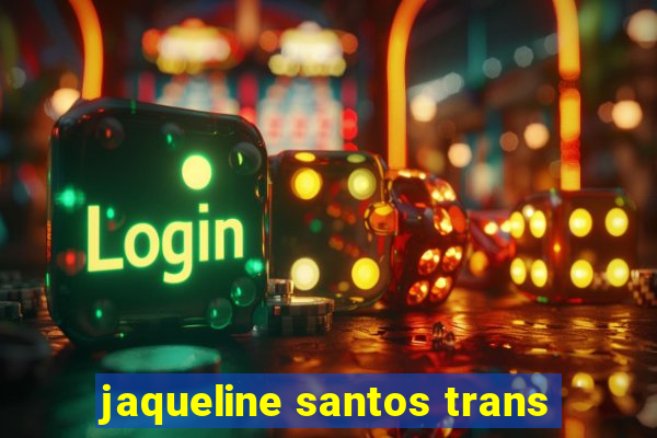 jaqueline santos trans