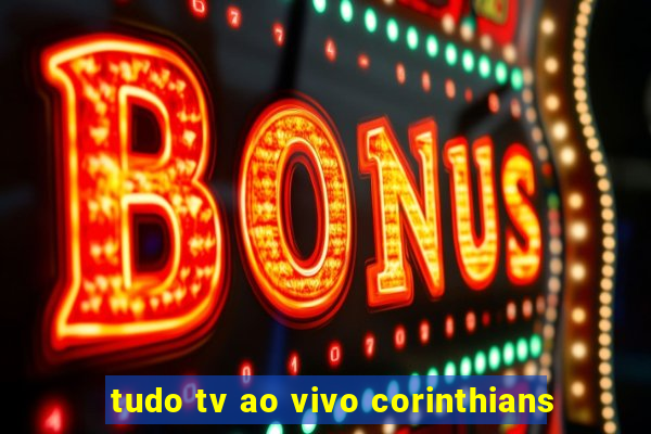 tudo tv ao vivo corinthians