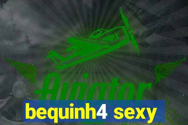 bequinh4 sexy