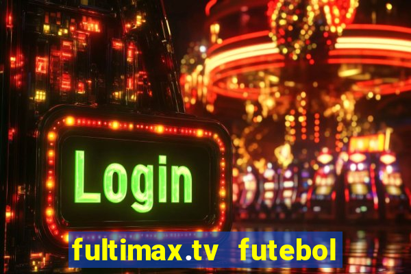 fultimax.tv futebol ao vivo