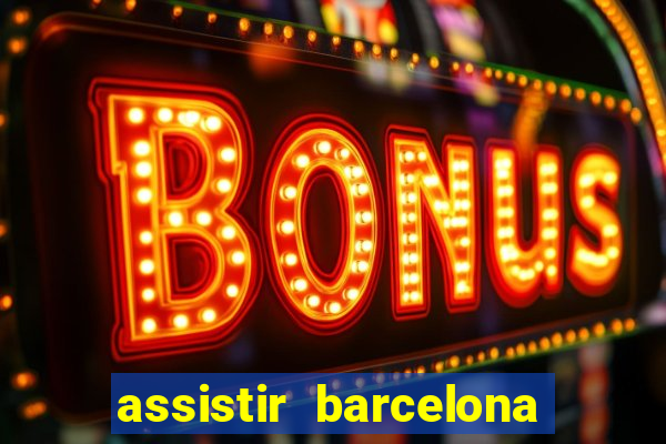 assistir barcelona x granada em hd