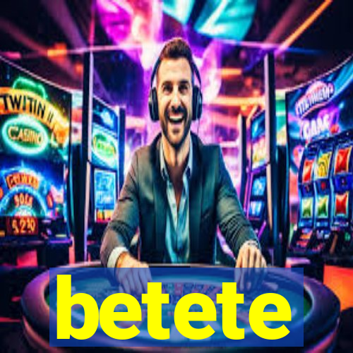 betete