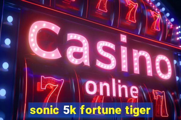 sonic 5k fortune tiger