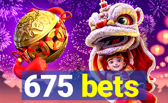 675 bets