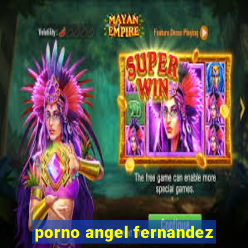 porno angel fernandez