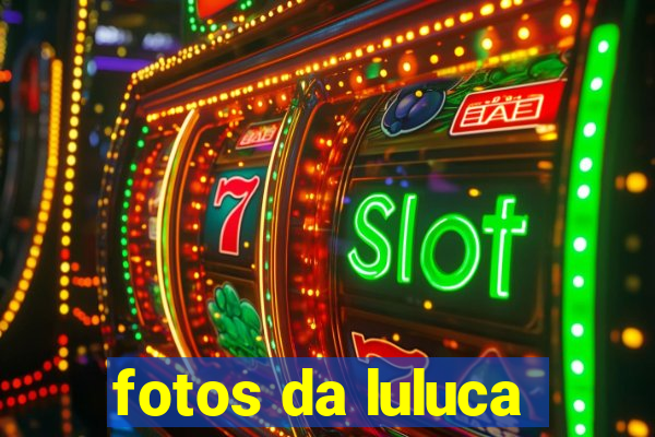 fotos da luluca