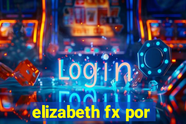 elizabeth fx por