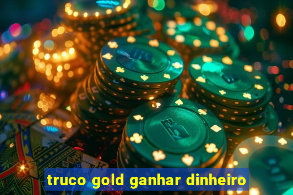 truco gold ganhar dinheiro