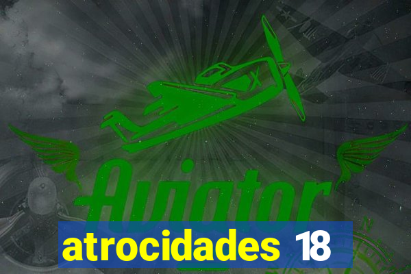 atrocidades 18