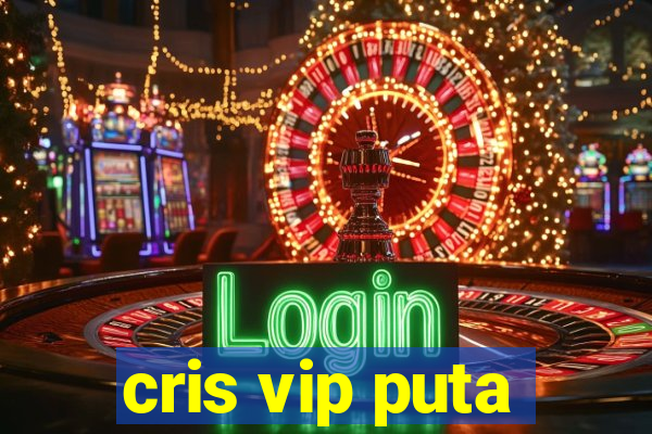 cris vip puta