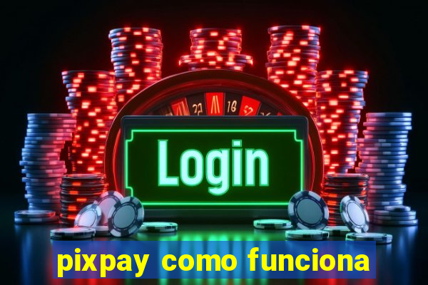 pixpay como funciona