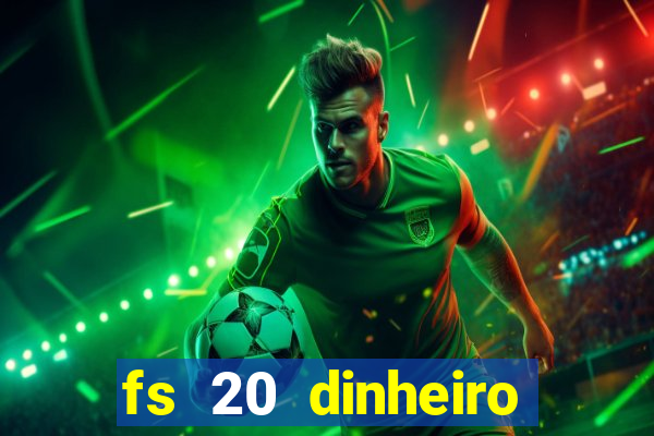 fs 20 dinheiro infinito download