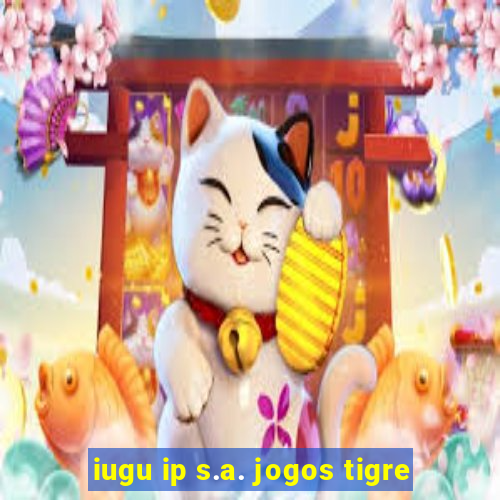 iugu ip s.a. jogos tigre