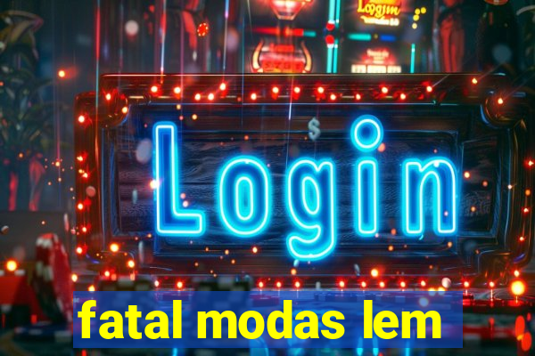 fatal modas lem