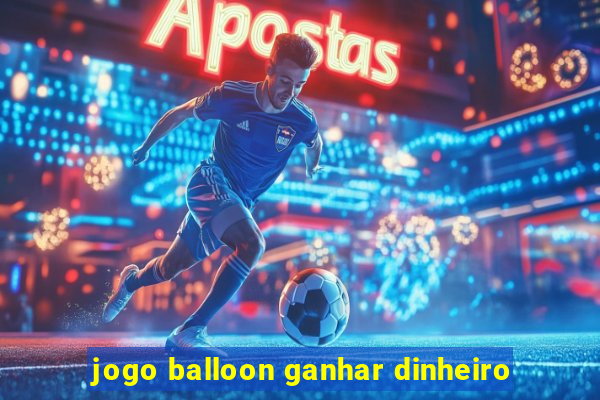 jogo balloon ganhar dinheiro